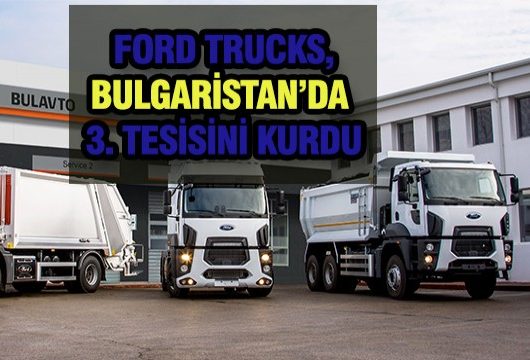 Ford Trucks,Varna’da Tesis Açtı