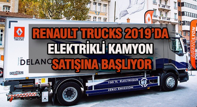 Renault Trucks 2019’da Elektrikli Kamyon Satacak
