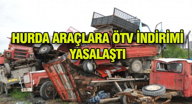 Hurda Araçlara Ötv İndirimi Yasalaştı