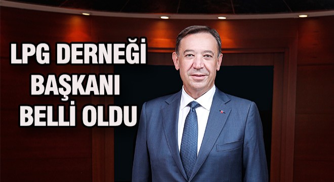 LPG Derneği Başkanı Belli Oldu LPG Derneği Başkanı Belli Oldu