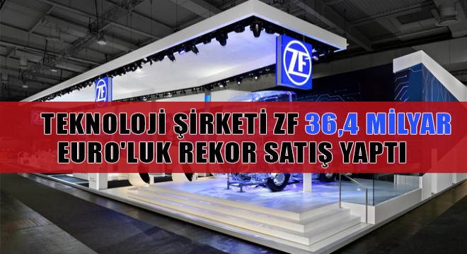 Teknoloji Şirketi Zf 36,4 Milyar Euro’luk Rekor Satış Yaptı