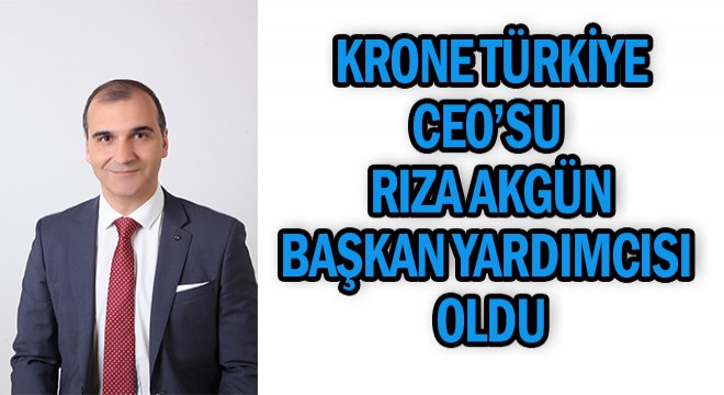 Krone CEO’su Akgün, Başkan Yardımcısı Oldu