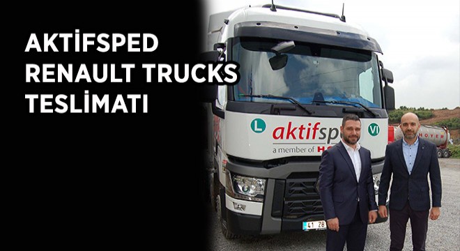 Aktifsped’in ADR Taşımacılığındaki Uzmanlığı, Renault Trucks Çekiciler İle Katlanıyor