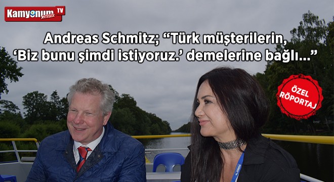 Andreas Schmitz; ‘Türk müşterilerin, ‘Biz bunu şimdi istiyoruz.’ demelerine bağlı…’