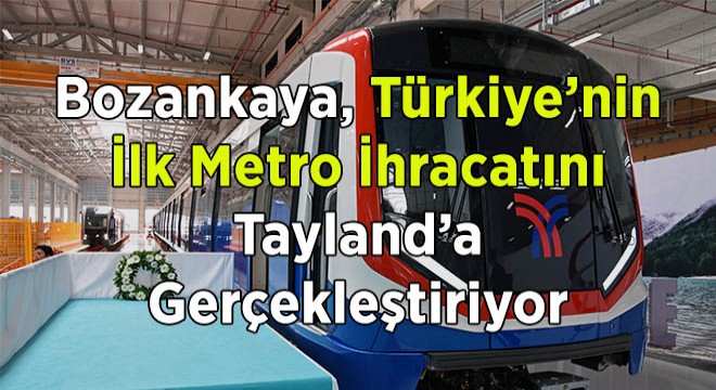 Bozankaya, Türkiye’nin İlk Metro İhracatını Tayland’a Gerçekleştiriyor