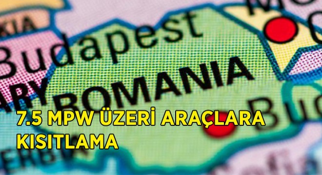 Romanya’dan 7.5 MPW Üzeri Araçlara Kısıtlama