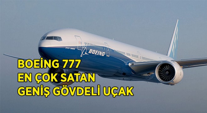 Boeing 777 En Çok Satan Geniş Gövdeli Uçak