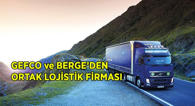 GEFCO ve BERGE’den Lojistik Firması