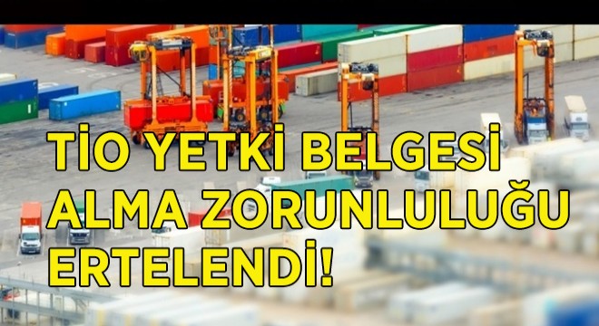 TİO Yetki Belgesi Alma Zorunluluğu Ertelendi