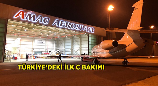 AMAC Aerospace Türkiye’deki İlk C Bakımını Gerçekleştirdi