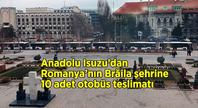 Brila Belediyesi’ne 10 adet Isuzu Citiport