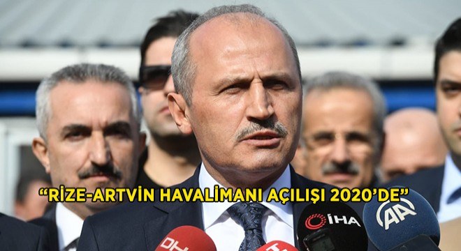 “Rize-Artvin Havalimanını 2020 Yılı Sonunda Hizmete Açacağız”