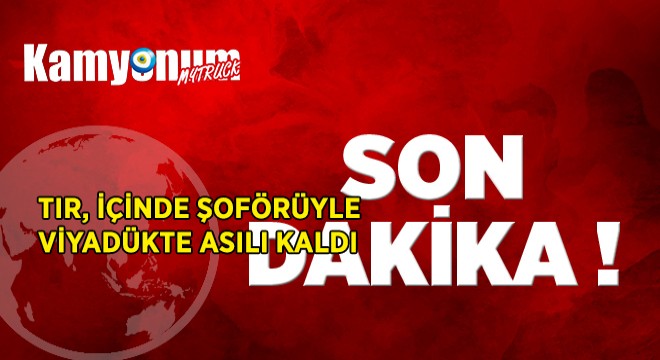 Tır Viyadükte Asılı Kaldı