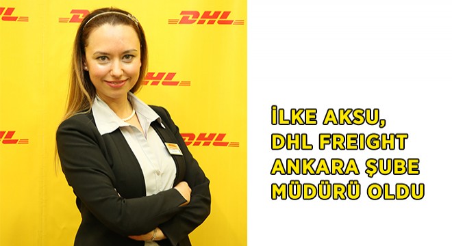 İlke Aksu DHL Freight Ankara Şube Müdürü Oldu İlke Aksu DHL Freight Ankara Şube Müdürü Oldu