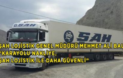 ”Karayolu Nakliye, Şah Lojistik ile Daha Güvenli”