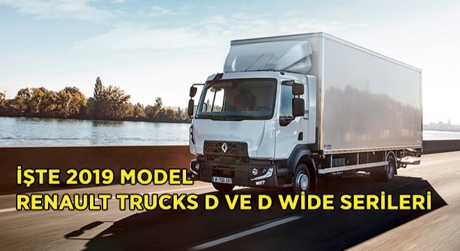 Renault Trucks, D ve D Wide Serilerinin 2019 Versiyonlarını Tanıttı Renault Trucks, D ve D Wide Serilerinin 2019 Versiyonlarını Tanıttı