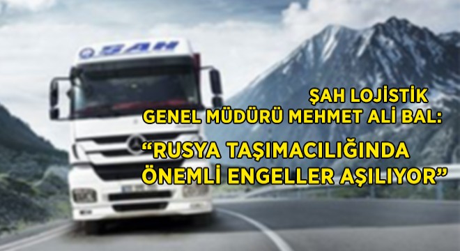 “Rusya Taşımacılığında Önemli Engeller Aşılıyor”