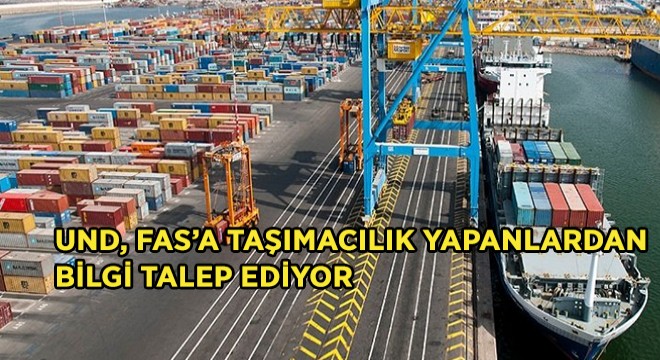 UND, Fas’a Taşımacılık Yapanlardan Bilgi İstiyor