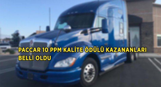 PACCAR’ın ’10 PPM’ Kalite Ödülü Kazanan Tedarikçileri Belli Oldu PACCAR’ın ’10 PPM’ Kalite Ödülü Kazanan Tedarikçileri Belli Oldu