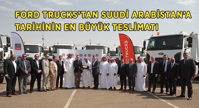 Ford Trucks, Suudi Arabistan’da En Büyük Teslimatına İmza Attı Ford Trucks, Suudi Arabistan’da En Büyük Teslimatına İmza Attı