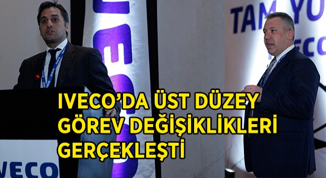 Iveco’da Üst Düzey Görev Değişiklikleri Gerçekleşti Iveco’da Üst Düzey Görev Değişiklikleri Gerçekleşti
