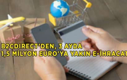 Üç Ayda 1,5 Milyon Euro’ya Yakın E-İhracat