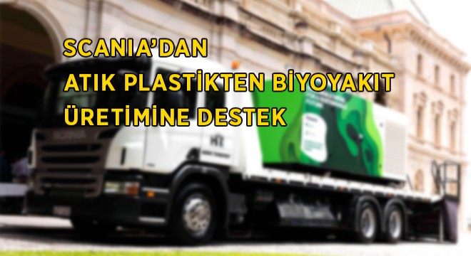 Atık Plastikten Biyoyakıt Üretimine Scania Desteği Atık Plastikten Biyoyakıt Üretimine Scania Desteği