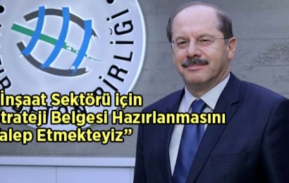 “İnşaat Sektörü için Strateji Belgesi Hazırlanmasını Talep Etmekteyiz”