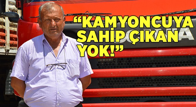 ”KAMYONCUYA SAHİP ÇIKAN YOK!”