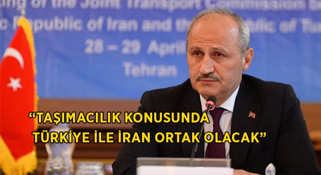 ”Türkiye ve İran Taşımacılıkta Ortak Olacak” ”Türkiye ve İran Taşımacılıkta Ortak Olacak”