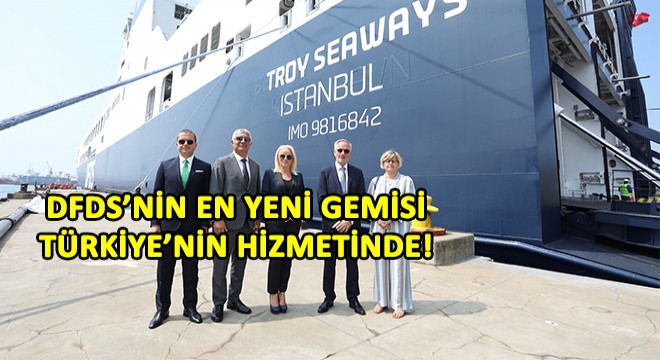 DFDS’nin Yeni Gemisi Türkiye’de! DFDS’nin Yeni Gemisi Türkiye’de!