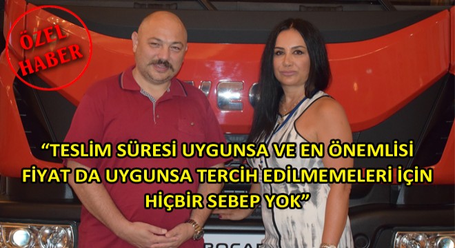 “Teslim Süresi Uygunsa ve En Önemlisi Fiyat da Uygunsa Tercih Edilmemeleri İçin Hiçbir Sebep Yok”