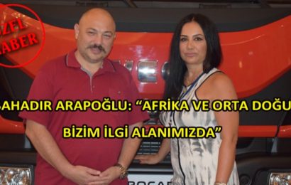 Bahadır Arapoğlu: “Afrika ve Orta Doğu Bizim İlgi Alanımızda”