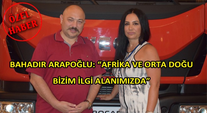 Bahadır Arapoğlu: “Afrika ve Orta Doğu Bizim İlgi Alanımızda” Bahadır Arapoğlu: “Afrika ve Orta Doğu Bizim İlgi Alanımızda”