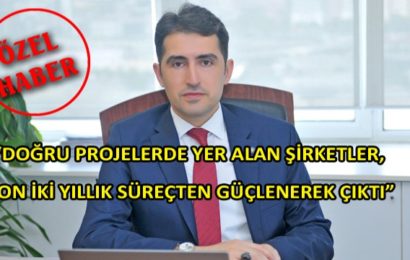 ”Doğru Projelerde Yer Alan Şirketler, Son İki Yıllık Süreçten Güçlenerek Çıktı”