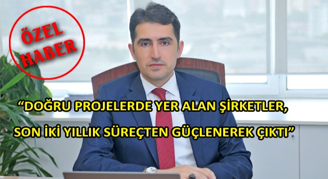 ”Doğru Projelerde Yer Alan Şirketler, Son İki Yıllık Süreçten Güçlenerek Çıktı” ”Doğru Projelerde Yer Alan Şirketler, Son İki Yıllık Süreçten Güçlenerek Çıktı”