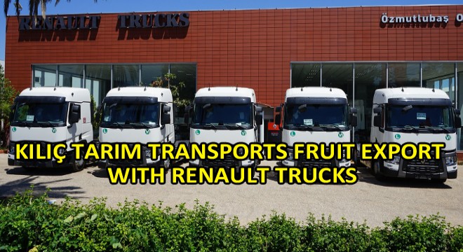 Kılıç Tarım Transports Fruit Export With Renault Trucks Kılıç Tarım Transports Fruit Export With Renault Trucks