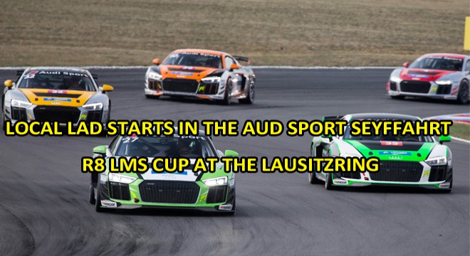 Local lad starts in the Audi Sport Seyffahrt R8 LMS Cup at the Lausitzring Local lad starts in the Audi Sport Seyffahrt R8 LMS Cup at the Lausitzring