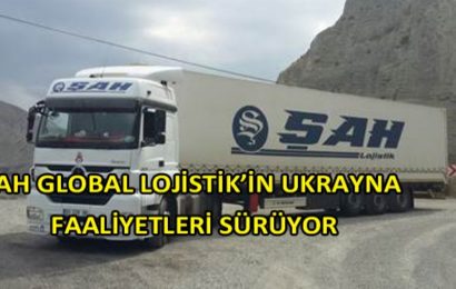 Şah Global Lojistik’in Ukrayna Faaliyetleri Sürüyor