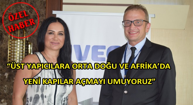Süha Yılmaz: “Üst Yapıcılara Orta Doğu ve Afrika’da Yeni Kapılar Açmayı Umuyoruz”