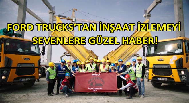 Ford Trucks’tan İnşaat İzlemeyi Sevenlere Güzel Haber! Ford Trucks’tan İnşaat İzlemeyi Sevenlere Güzel Haber!