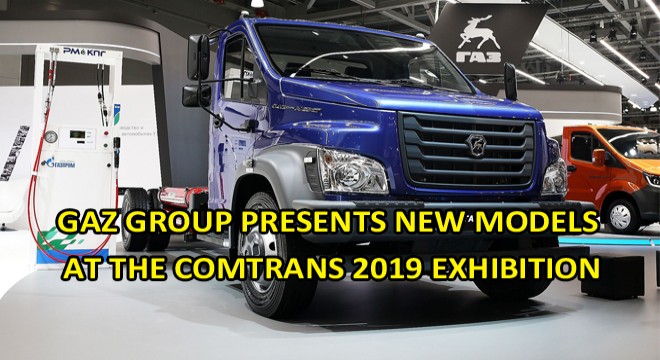 GAZ GROUP PRESENTS NEW MODELS AT THE COMTRANS 2019 EXHIBITION