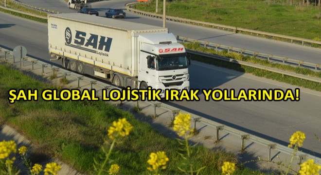 Şah Global Lojistik Nakliyede Sınır Tanımıyor! Şah Global Lojistik Nakliyede Sınır Tanımıyor!