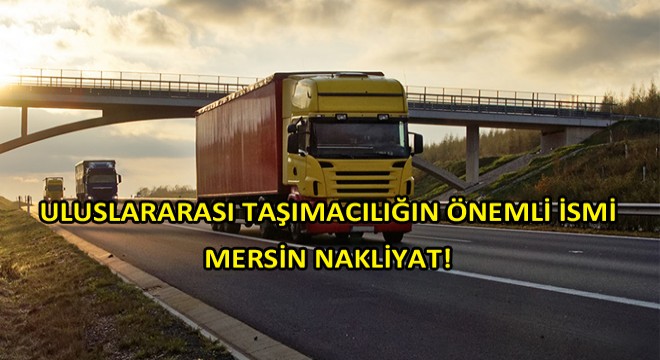 Uluslararası Taşımacılıkta Güven Veren İsim Mersin Nakliyat! Uluslararası Taşımacılıkta Güven Veren İsim Mersin Nakliyat!