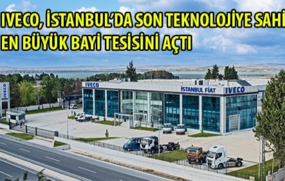 IVECO, İstanbul’da son teknolojiye sahip en büyük bayi tesisini açtı