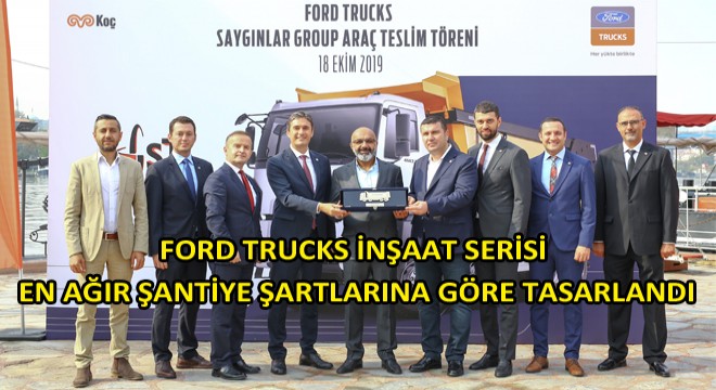Saygınlar İnşaat; Araç Parkını 40 Adet Ford Trucks İnşaat Kamyonu ile Genişletti Saygınlar İnşaat; Araç Parkını 40 Adet Ford Trucks İnşaat Kamyonu ile Genişletti