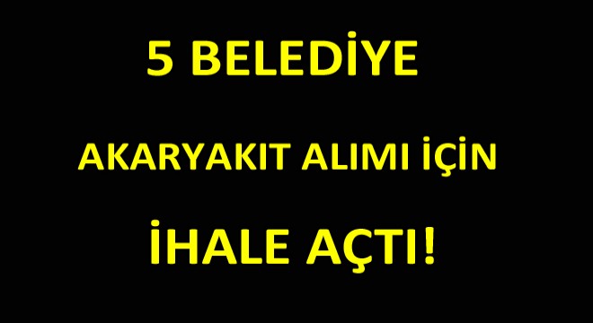 5 Belediye Akaryakıt İhalesi Açtı