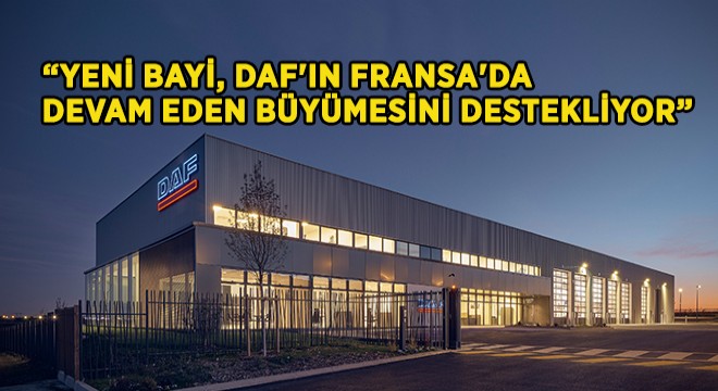 DAF Trucks, Paris’te İkinci Bayiliğini Açtı DAF Trucks, Paris’te İkinci Bayiliğini Açtı