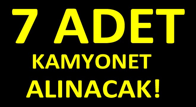 İhale ile 7 Kamyonet Alınacak!