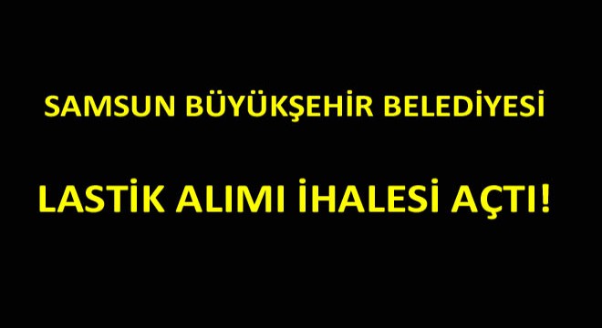 Samsun Büyükşehir Belediyesi Lastik İhalesi Açtı Samsun Büyükşehir Belediyesi Lastik İhalesi Açtı